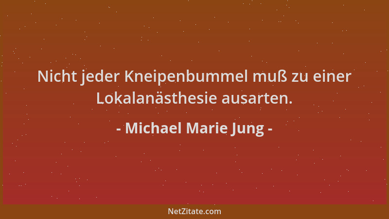 Michael Marie Jung - Nicht jeder Kneipenbummel muß zu einer Lokalanästhesie ausarten....