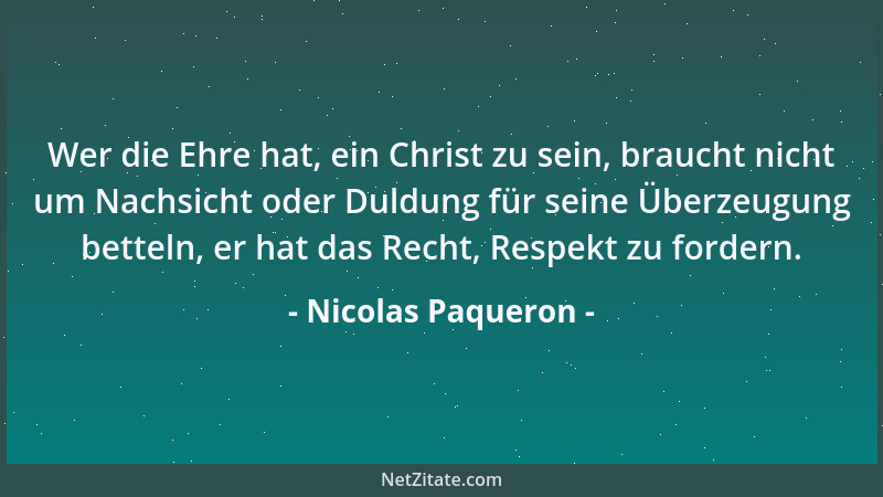 Nicolas Paqueron - Wer die Ehre hat, ein Christ zu sein, braucht nicht um Nachsicht oder Duldung für seine Überzeugung bett...