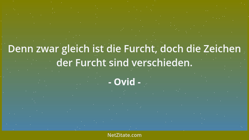 Ovid - Denn zwar gleich ist die Furcht, doch die Zeichen der Furcht sind verschieden....