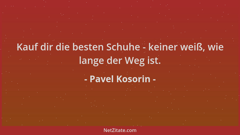 Pavel Kosorin - Kauf dir die besten Schuhe - keiner weiß, wie lange der Weg ist....