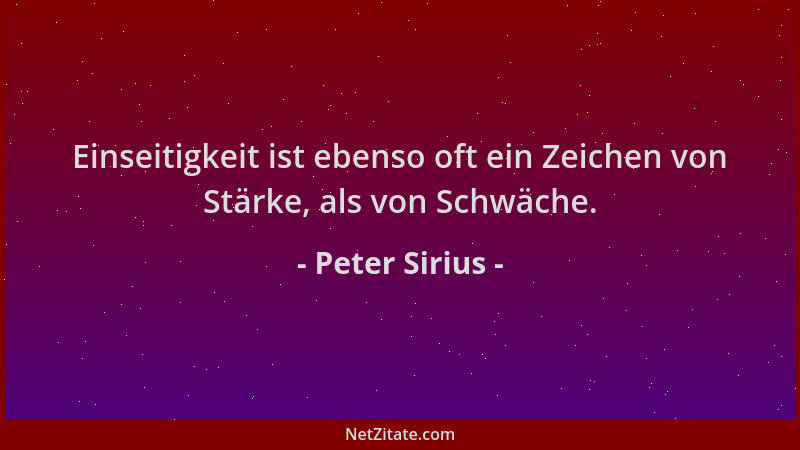 Peter Sirius - Einseitigkeit ist ebenso oft ein Zeichen von Stärke, als von Schwäche....