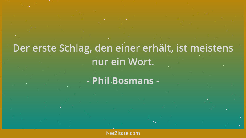 Phil Bosmans - Der erste Schlag, den einer erhält, ist meistens nur ein Wort....