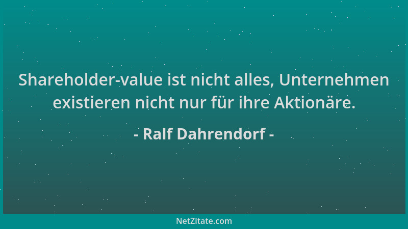 Ralf Dahrendorf - Shareholder-value ist nicht alles, Unternehmen existieren nicht nur für ihre Aktionäre....