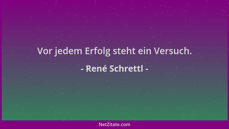 René Schrettl - Vor jedem Erfolg steht ein Versuch....