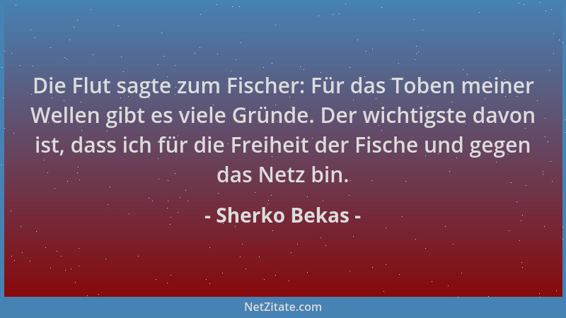 Sherko Bekas - Die Flut sagte zum Fischer: Für das Toben meiner Wellen gibt es viele Gründe. Der wichtigste davon ist, dass...