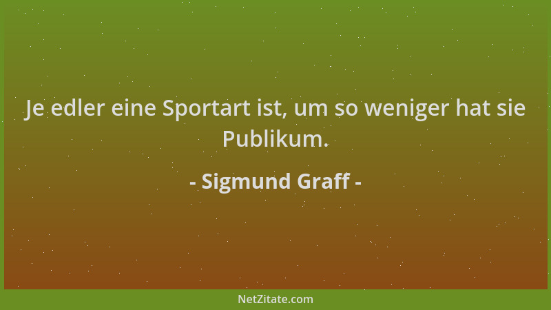 Sigmund Graff - Je edler eine Sportart ist, um so weniger hat sie Publikum....