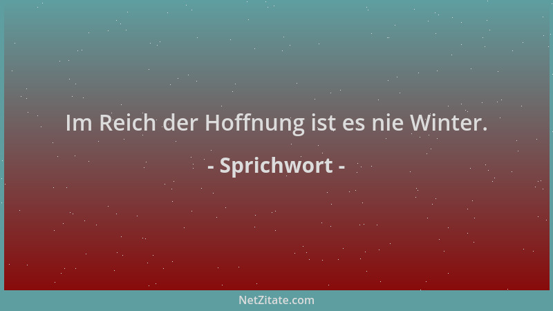 Sprichwort - Im Reich der Hoffnung ist es nie Winter....