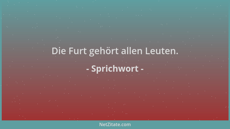 Sprichwort - Die Furt gehört allen Leuten....