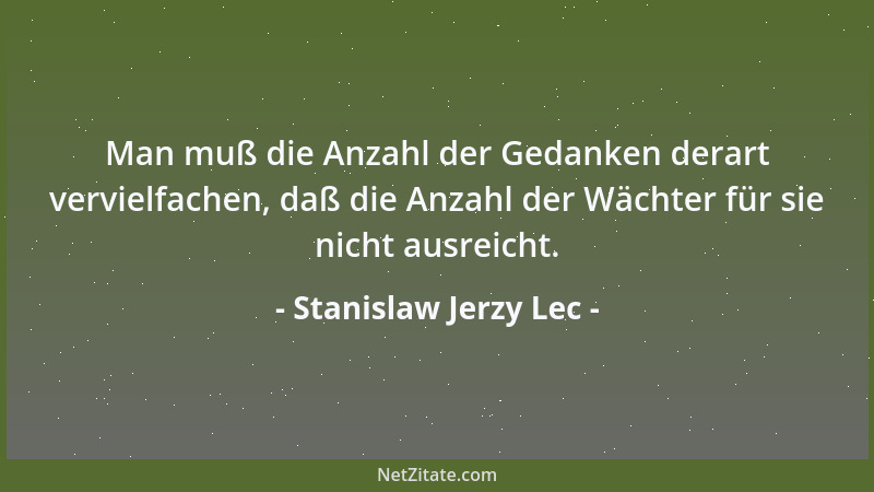 Stanislaw Jerzy Lec - Man muß die Anzahl der Gedanken derart vervielfachen, daß die Anzahl der Wächter für sie nicht ausrei...