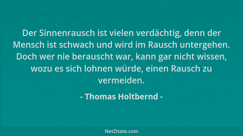 Thomas Holtbernd - Der Sinnenrausch ist vielen verdächtig, denn der Mensch ist schwach und wird im Rausch untergehen. Doch...