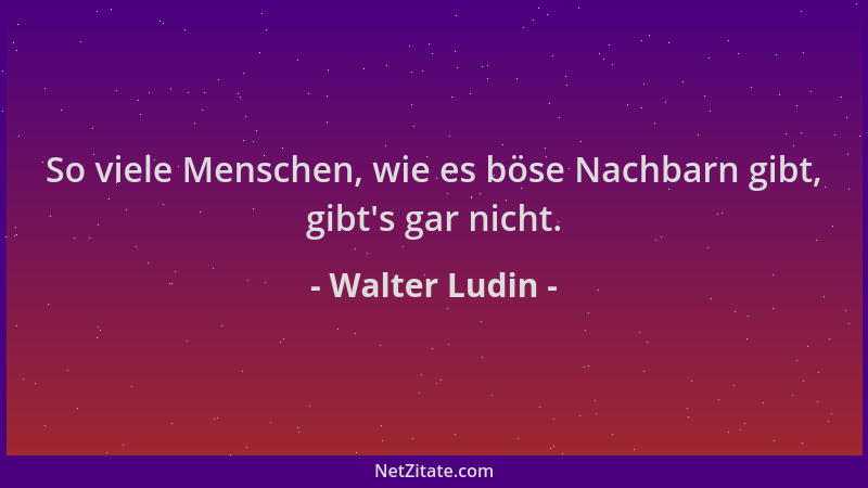 Walter Ludin - So viele Menschen, wie es böse Nachbarn gibt, gibt 's gar nicht....