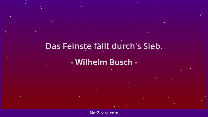 Wilhelm Busch - Das Feinste fällt durch 's Sieb....