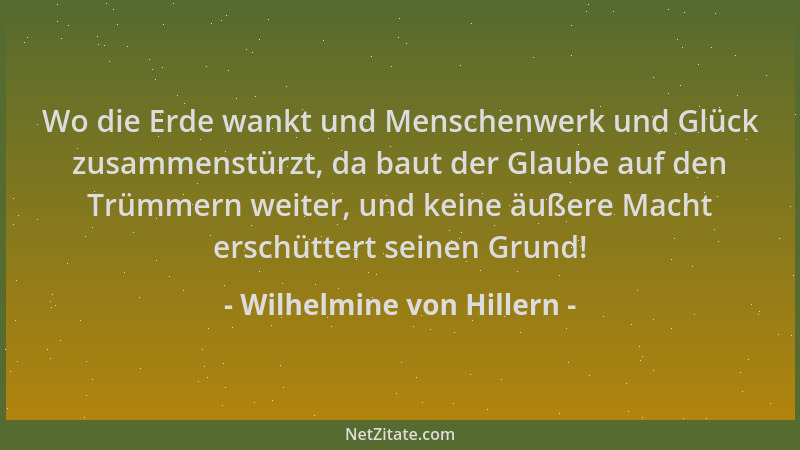 Wilhelmine von Hillern - Wo die Erde wankt und Menschenwerk und Glück zusammenstürzt, da baut der Glaube auf den Trümmern w...