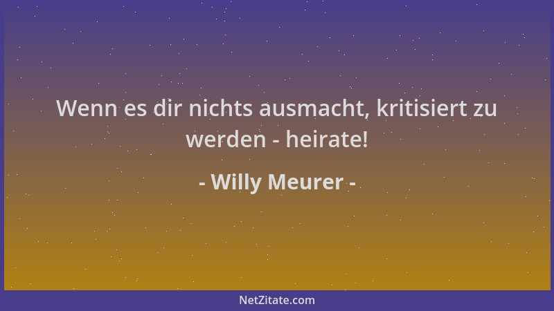 Willy Meurer - Wenn es dir nichts ausmacht, kritisiert zu werden - heirate!...