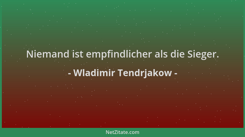 Wladimir Tendrjakow - Niemand ist empfindlicher als die Sieger....