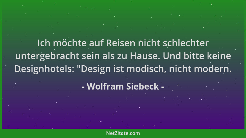Wolfram Siebeck - Ich möchte auf Reisen nicht schlechter untergebracht sein als zu Hause. Und bitte keine Designhotels:  "De...