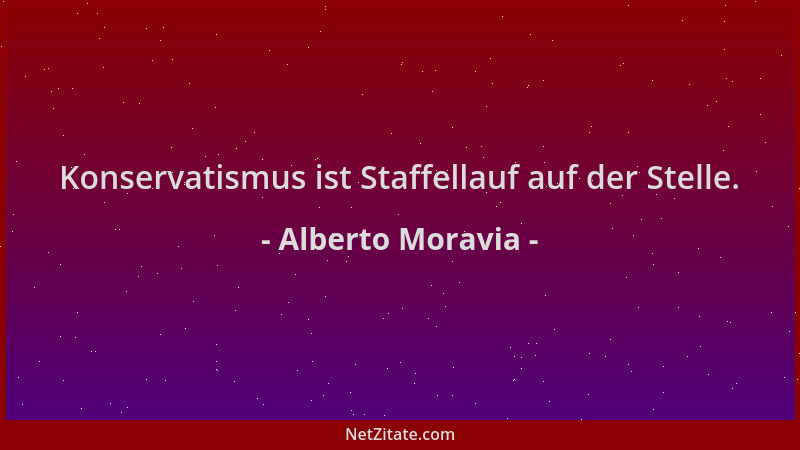 Alberto Moravia - Konservatismus ist Staffellauf auf der Stelle....