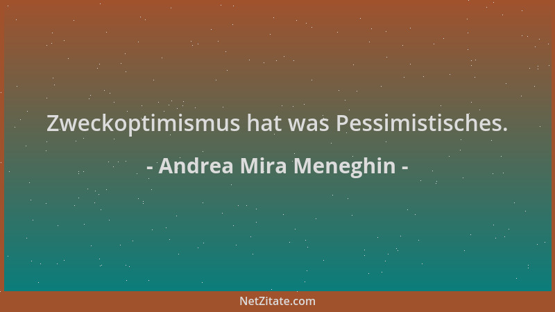 Andrea Mira Meneghin - Zweckoptimismus hat was Pessimistisches....