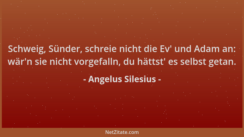 Angelus Silesius - Schweig, Sünder, schreie nicht die Ev ' und Adam an: wär 'n sie nicht vorgefalln, du hättst ' es selbst get...