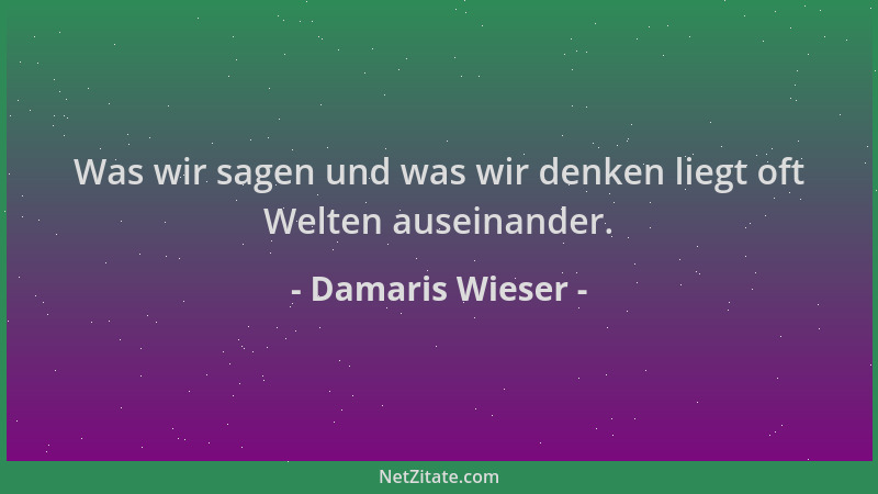 Damaris Wieser - Was wir sagen und was wir denken liegt oft Welten auseinander....