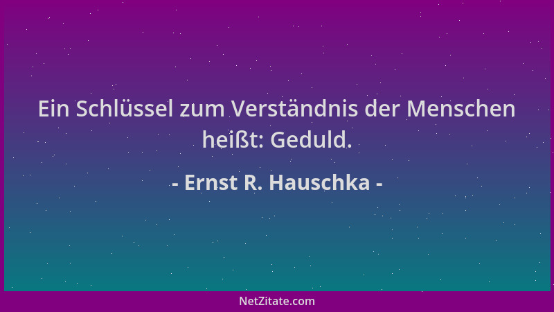 Ernst R. Hauschka - Ein Schlüssel zum Verständnis der Menschen heißt: Geduld....