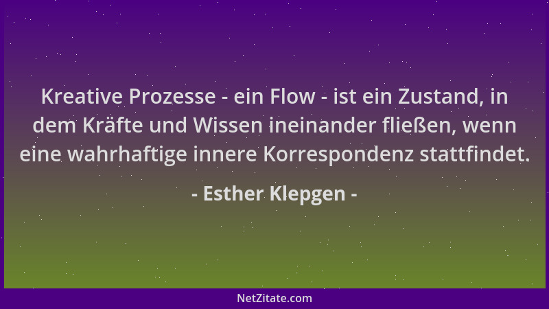 Esther Klepgen - Kreative Prozesse - ein Flow - ist ein Zustand, in dem Kräfte und Wissen ineinander fließen, wenn eine wah...
