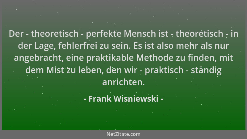 Frank Wisniewski - Der - theoretisch - perfekte Mensch ist - theoretisch - in der Lage, fehlerfrei zu sein. Es ist also meh...