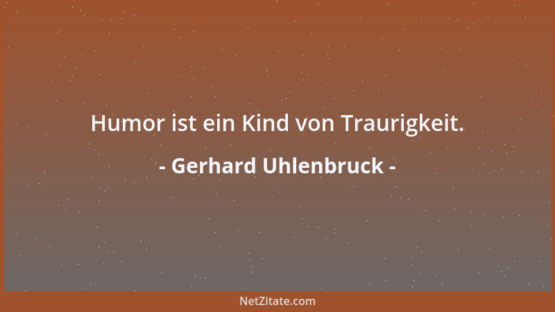 Gerhard Uhlenbruck - Humor ist ein Kind von Traurigkeit....