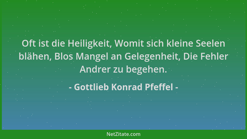 Gottlieb Konrad Pfeffel - Oft ist die Heiligkeit, Womit sich kleine Seelen blähen, Blos Mangel an Gelegenheit, Die Fehler A...