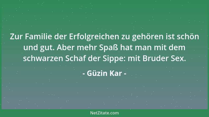 Güzin Kar - Zur Familie der Erfolgreichen zu gehören ist schön und gut. Aber mehr Spaß hat man mit dem schwarzen Schaf der...