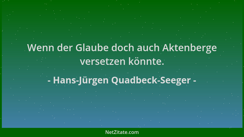 Hans-Jürgen Quadbeck-Seeger - Wenn der Glaube doch auch Aktenberge versetzen könnte....
