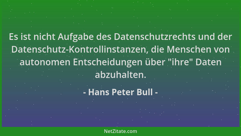 Hans Peter Bull - Es ist nicht Aufgabe des Datenschutzrechts und der Datenschutz-Kontrollinstanzen, die Menschen von autono...