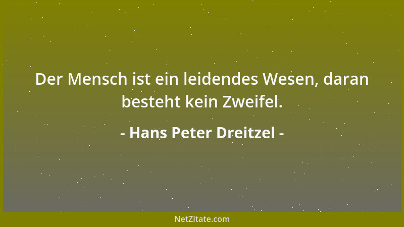 Hans Peter Dreitzel - Der Mensch ist ein leidendes Wesen, daran besteht kein Zweifel....