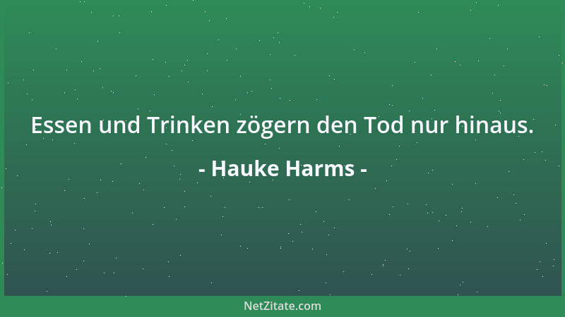 Hauke Harms - Essen und Trinken zögern den Tod nur hinaus....