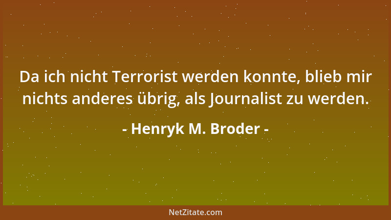 Henryk M. Broder - Da ich nicht Terrorist werden konnte, blieb mir nichts anderes übrig, als Journalist zu werden....