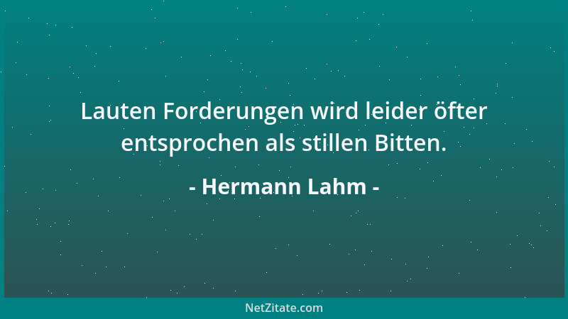 Hermann Lahm - Lauten Forderungen wird leider öfter entsprochen als stillen Bitten....