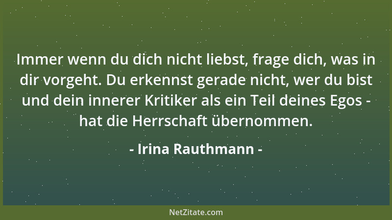 Irina Rauthmann - Immer wenn du dich nicht liebst, frage dich, was in dir vorgeht. Du erkennst gerade nicht, wer du bist un...