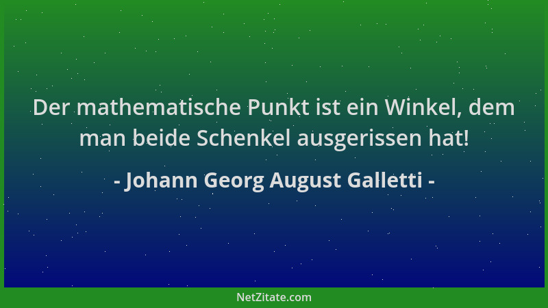 Johann Georg August Galletti - Der mathematische Punkt ist ein Winkel, dem man beide Schenkel ausgerissen hat!...