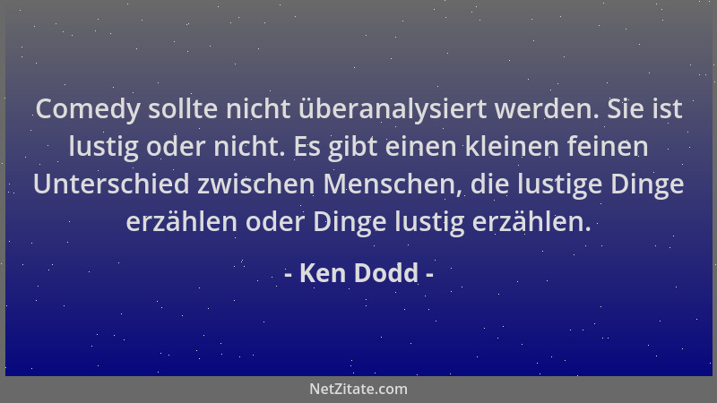 Ken Dodd - Comedy sollte nicht überanalysiert werden. Sie ist lustig oder nicht. Es gibt einen kleinen feinen Unterschied z...
