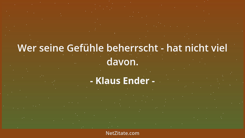 Klaus Ender - Wer seine Gefühle beherrscht - hat nicht viel davon....