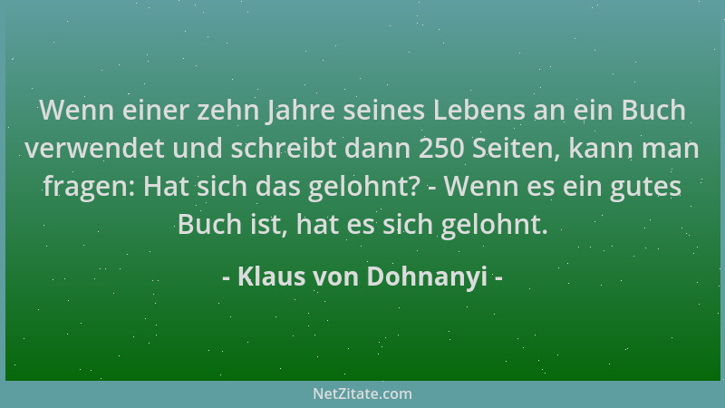Klaus von Dohnanyi - Wenn einer zehn Jahre seines Lebens an ein Buch verwendet und schreibt dann 250 Seiten, kann man frage...