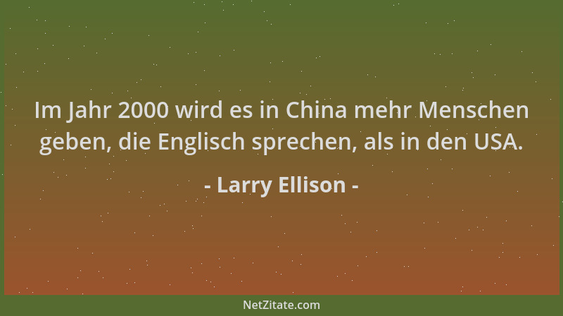 Larry Ellison - Im Jahr 2000 wird es in China mehr Menschen geben, die Englisch sprechen, als in den USA....