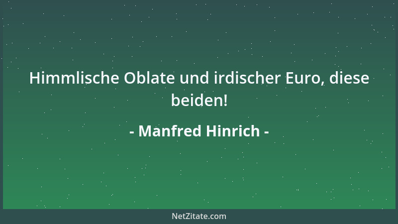 Manfred Hinrich - Himmlische Oblate und irdischer Euro, diese beiden!...
