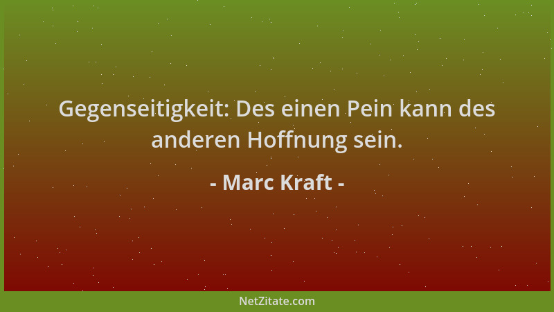 Marc Kraft - Gegenseitigkeit: Des einen Pein kann des anderen Hoffnung sein....