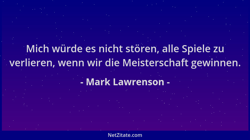 Mark Lawrenson - Mich würde es nicht stören, alle Spiele zu verlieren, wenn wir die Meisterschaft gewinnen....