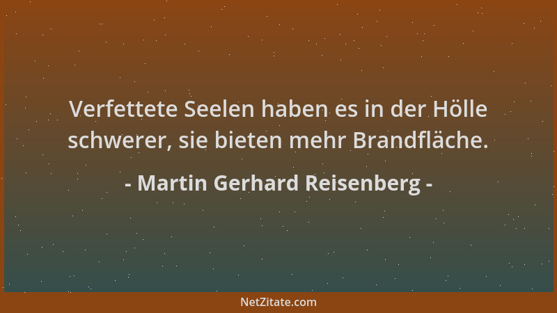 Martin Gerhard Reisenberg - Verfettete Seelen haben es in der Hölle schwerer, sie bieten mehr Brandfläche....