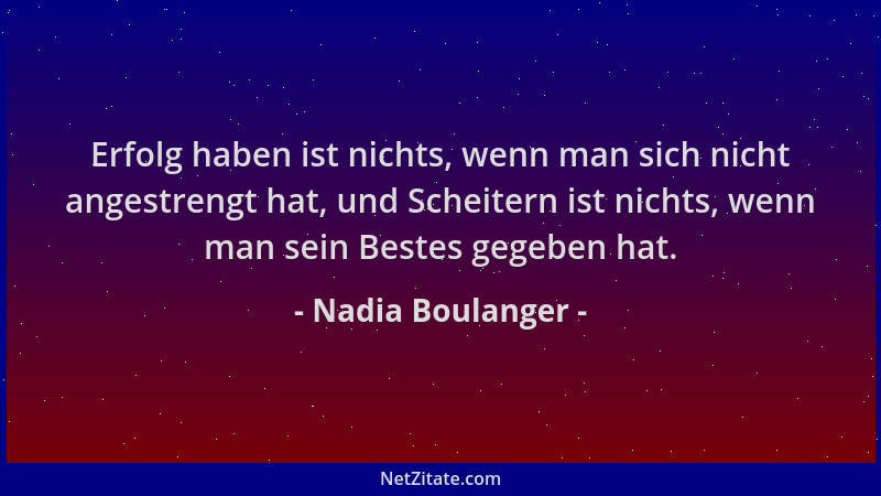 Nadia Boulanger - Erfolg haben ist nichts, wenn man sich nicht angestrengt hat, und Scheitern ist nichts, wenn man sein Bes...