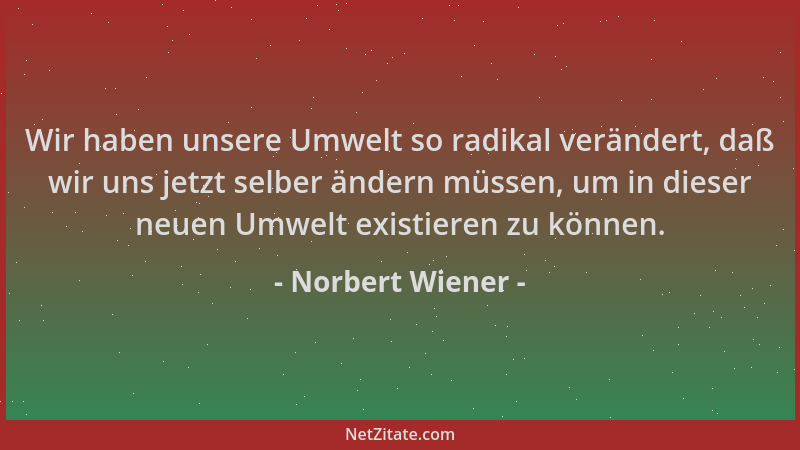 Norbert Wiener - Wir haben unsere Umwelt so radikal verändert, daß wir uns jetzt selber ändern müssen, um in dieser neuen U...