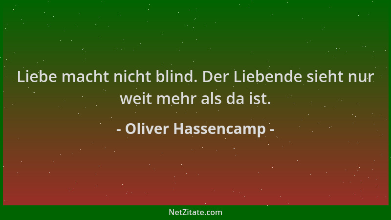 Oliver Hassencamp - Liebe macht nicht blind. Der Liebende sieht nur weit mehr als da ist....