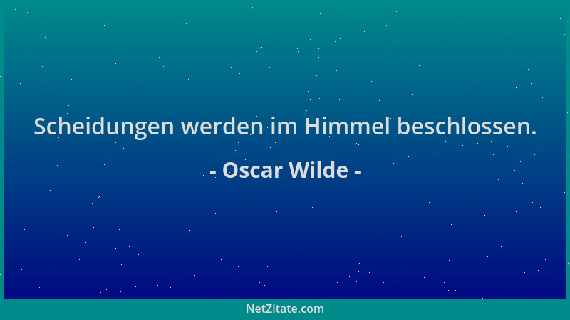 Oscar Wilde - Scheidungen werden im Himmel beschlossen....